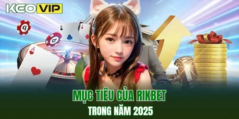 Hi88 - Điểm Đến Cá Cược Uy Tín, Trả Thưởng Hấp Dẫn 2 Mục tiêu của RIKBET trong năm 2025