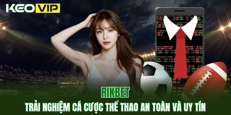 RIKBET – Trải Nghiệm Cá Cược Thể Thao An Toàn Và Uy Tín 1 RIKBET