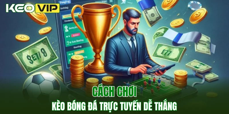 Kèo Nhà Cái World Cup - Bí Kíp Bắt Kèo Chuẩn Năm 2025 4 Cách chơi kèo bóng đá trực tuyến dễ thắng