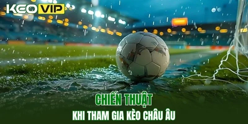 Kèo Nhà Cái World Cup - Bí Kíp Bắt Kèo Chuẩn Năm 2025 4 Chia sẻ chiến thuật hiệu quả khi tham gia kèo cược châu Âu