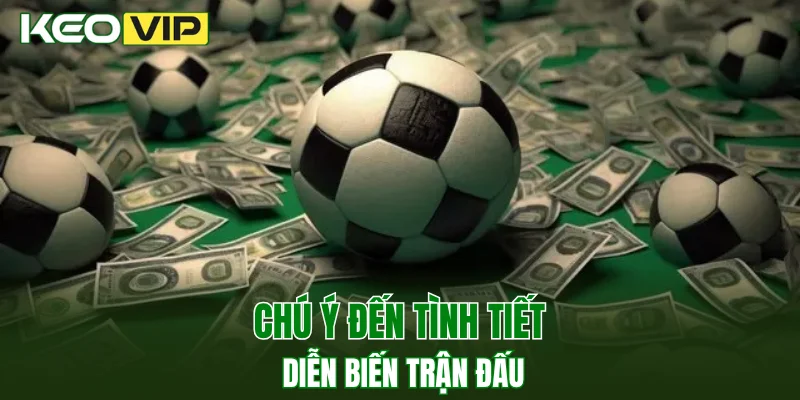 Kèo Nhà Cái World Cup - Bí Kíp Bắt Kèo Chuẩn Năm 2025 4 Chú ý đến tình tiết diễn biến trận đấu