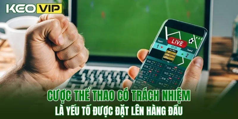 Chơi Có Trách Nhiệm 1 Cược thể thao có trách nhiệm là yếu tố được đặt lên hàng đầu