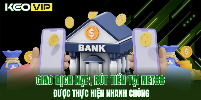 Hi88 - Điểm Đến Cá Cược Uy Tín, Trả Thưởng Hấp Dẫn 4 Giao dịch nạp, rút tiền tại NET88 được thực hiện nhanh chóng