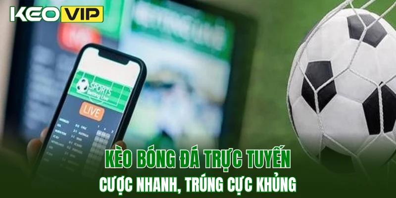 Kèo Bóng Đá Trực Tuyến, Nhận Định Chuẩn Từng Giây 1 Kèo bóng đá trực tuyến