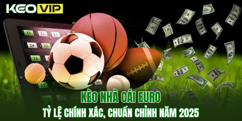 Kèo Nhà Cái Euro - Tỷ Lệ Chính Xác, Chuẩn Chỉnh 2025 1 Kèo nhà cái Euro