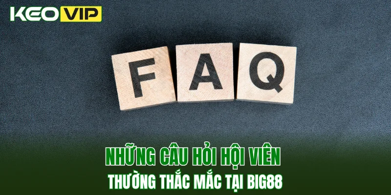 Những câu hỏi hội viên thường thắc mắc tại BIG88