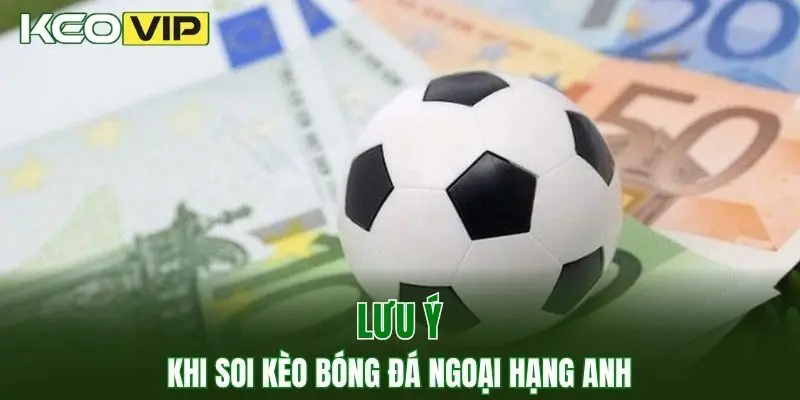 Kèo Nhà Cái World Cup - Bí Kíp Bắt Kèo Chuẩn Năm 2025 3 Những lưu ý khi soi kèo bóng đá hôm nay ngoại hạng anh