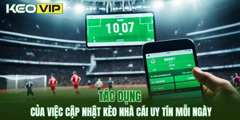 Kèo Nhà Cái World Cup - Bí Kíp Bắt Kèo Chuẩn Năm 2025 3 Tác dụng của việc cập nhật kèo nhà cái uy tín mỗi ngày