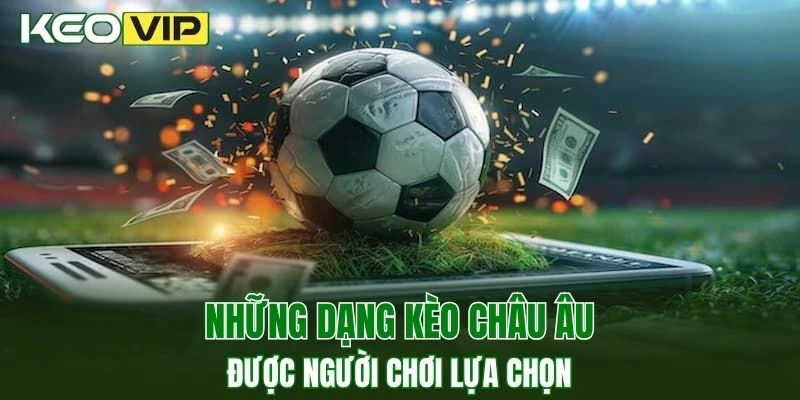 Kèo Nhà Cái World Cup - Bí Kíp Bắt Kèo Chuẩn Năm 2025 3 Tổng hợp những dạng kèo cược châu Âu phổ biến nhất
