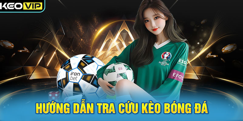 Kèo Bóng Đá 26 Hướng dẫn tra cứu kèo bóng đá nhanh chóng